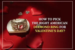 How to Pick the Right American Diamond Ring for Valentine's Day?