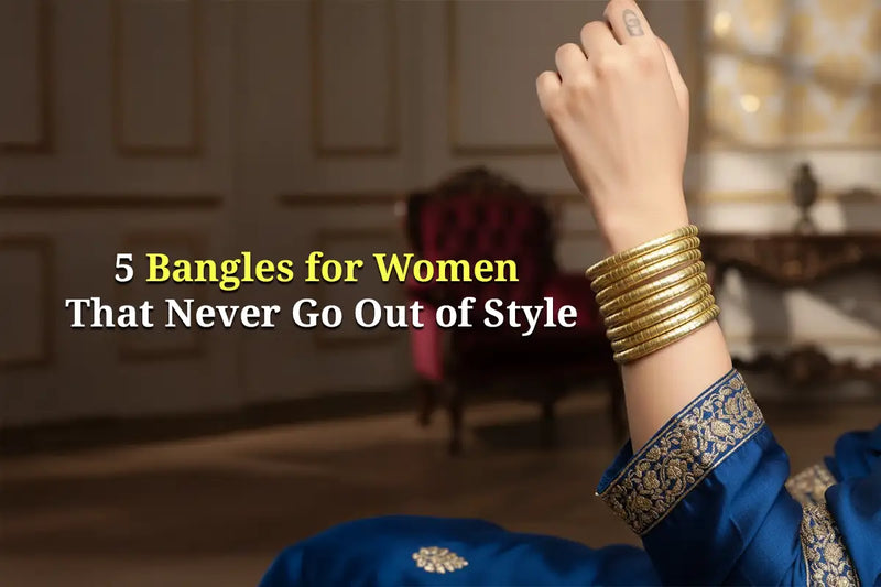 5 Bangles for Women That Never Go Out of Style